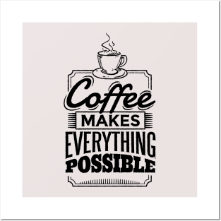 Coffee Makes Every Thing Possible Posters and Art